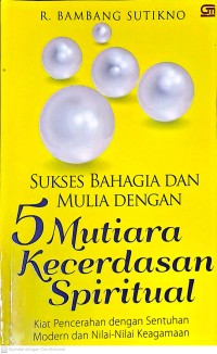 Sukses Bahagia Dan Mulia Dengan 5 Mutiara Kecerdasan Spiritual: Kiat Pencerahan dengan Sentuhan Modern dan Nilai-Nilai Keagamaan