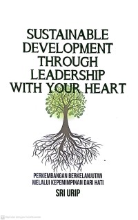 Sustainable Development Through Leadership With Your Heart: Perkembangan Berkelanjutan Melalui Kepemimpinan Dari Hati