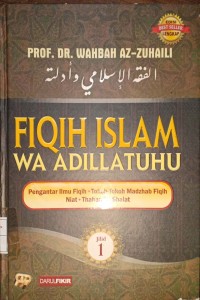 Fiqih Islam Wa adillatuhu Jilid 1. Pengantar Ilmu Fiqih, Tokoh-Tokoh Madzhab Fiqih, Niat, Thaharah, Shalat