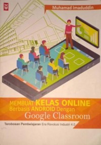 Image of Membuat Kelas Online Berbasis Android Dengan Google Classroom. Terobosan Pembelajaran Era Revolusi Industri 4.0