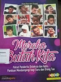 Image of Mereka Butuh Kita. Potret Penderita Disleksia dan Autis ; Panduan Mendampingi Bagi Guru dan Orangtua