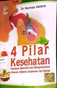 Image of 4 Pilar Kesehatan. Panduan memilih dan Mengonsumsi Vitamin, Mineral, Suplemen, dan Herbal